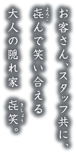 お客さん、スタッフ共に、㐂んで笑い合える大人の隠れ家　㐂笑。(きしょう)